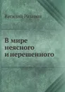 В мире неясного и нерешенного - Василий Розанов