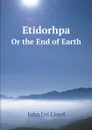 Etidorhpa. Or the End of Earth - John Uri Lloyd