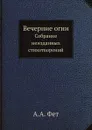 Вечерние огни. Собрание неизданных стихотворений - А.А. Фет