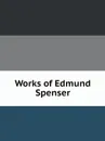 Works of Edmund Spenser - Spenser Edmund