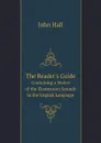 The Reader.s Guide. Containing a Notice of the Elementary Sounds in the English Language - John Hall