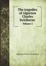 The tragedies of Algernon Charles Swinburne . Volume 2 - Algernon Charles Swinburne