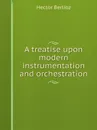 A treatise upon modern instrumentation and orchestration - Hector Berlioz