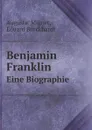 Benjamin Franklin. Eine Biographie - Eduard Burckhardt, Auguste Mignet