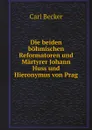 Die beiden bohmischen Reformatoren und Martyrer Johann Huss und Hieronymus von Prag - Carl Becker