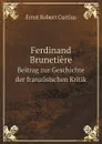 Ferdinand Brunetiere. Beitrag zur Geschichte der franzosischen Kritik - E.R. Curtius