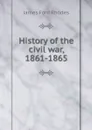 History of the civil war, 1861-1865 - James Ford Rhodes