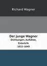 Der junge Wagner. Dichtungen, Aufsatze, Entwurfe 1832-1849 - Richard Wagner