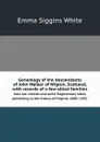 Genealogy of the descendants of John Walker of Wigton, Scotland, with records of a few allied families. Also war records and some fragmentary notes pertaining to the history of Virginia. 1600.1902 - E.S. White