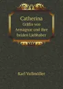 Catherina. Grafin von Armagnac und ihre beiden Liebhaber - Karl Vollmöller