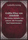 Grafin Elisa von Ahlefeldt. Die Gattin Adolphs von Lutzow, die Freundin Karl Immermann.s - Ludmilla Assing