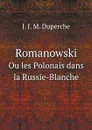 Romanowski. Ou les Polonais dans la Russie-Blanche - J. J. M. Duperche