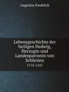 Lebensgeschichte der heiligen Hedwig, Herzogin und Landespatronin von Schlesien. 1174-1243 - Augustin Knoblich