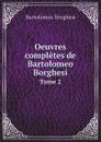 Oeuvres completes de Bartolomeo Borghesi. Tome 2 - Bartolomeo Borghesi