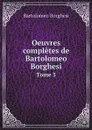 Oeuvres completes de Bartolomeo Borghesi. Tome 3 - Bartolomeo Borghesi