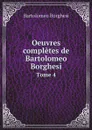 Oeuvres completes de Bartolomeo Borghesi. Tome 4 - Bartolomeo Borghesi