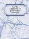 Aurelii Augustini ars grammatica breviata - Augustine