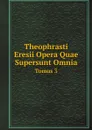 Theophrasti Eresii Opera Quae Supersunt Omnia. Tomus 3 - Theophrastus