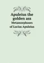 Apuleius the golden ass being the Metamorphoses of Lucius Apuleius - Adlington Apuleius