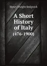 A Short History of Italy. (476-1900) - Henry Dwight Sedgwick