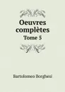 Oeuvres completes de Bartolomeo Borghesi. Tome 5 - Bartolomeo Borghesi