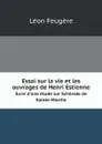 Essai sur la vie et les ouvrages de Henri Estienne. Suivi d.une etude sur Schevole de Sainte-Marthe - Léon Feugère