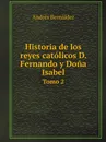 Historia de los reyes catolicos D. Fernando y Dona Isabel. Tomo 2 - Andrés Bernáldez