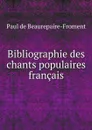 Bibliographie des chants populaires francais - Paul de Beaurepaire-Froment