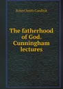 The fatherhood of God. Cunningham lectures - Robert Smith Candlish