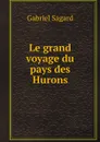 Le grand voyage du pays des Hurons - Gabriel Sagard