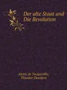 Der alte Staat und Die Revolution - Alexis de Tocqueville, Theodor Oesckers