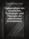 Compendium der Geschichte, Pathologie und Therapie der venerischen Krankheiten - Friedrich Wilhelm Müller