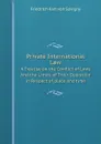 Private International Law. A Treatise on the Conflict of Laws And the Limits of Their Operation in Respect of place and time - Friedrich Karl von Savigny
