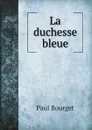 La duchesse bleue - Paul Bourget