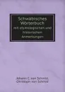 Schwabisches Worterbuch. mit etymologischen und historischen Anmerkungen - Johann C. von Schmid, Christoph von Schmid