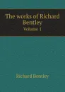 The works of Richard Bentley. Volume 1 - Richard Bentley