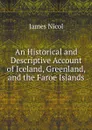 An Historical and Descriptive Account of Iceland, Greenland, and the Faroe Islands - James Nicol