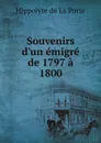 Souvenirs d.un emigre de 1797 a 1800 - Hippolyte de La Porte