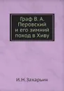 Граф В. А. Перовский и его зимний поход в Хиву - И. Н. Захарьин