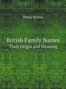 British Family Names. Their Origin and Meaning - Henry Barber