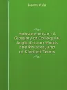 Hobson-Jobson: A Glossary of Colloquial Anglo-Indian Words and Phrases, and of Kindred Terms - Henry Yule