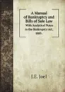 A Manual of Bankruptcy and Bills of Sale Law. With Analytical Notes to the Bankruptcy Act, 1883 . - J.E. Joel