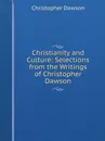 Christianity and Culture: Selections from the Writings of Christopher Dawson - Christopher Dawson