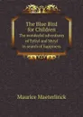 The Blue Bird for Children. The wonderful adventures of Tyltyl and Mytyl in search of happiness - Maurice Maeterlinck