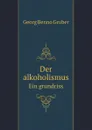 Der alkoholismus. Ein grundriss - G.B. Gruber