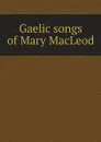 Gaelic songs of Mary MacLeod - Mary MacLeod