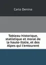 Tableau historique, statistique et moral de la haute-Italie, et des Alpes qui l.entourent - Carlo Denina