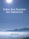 Ueber den Standort der Industrien - Alfred Weber