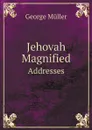 Jehovah Magnified. Addresses - George Müller