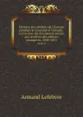 Histoire des cabinets de l.Europe pendant le Consulat et l.Empire, ecrite avec les documents reunis aux archives des affaires etrangeres, 1800-1815. Tome 4 - Armand Lefebvre